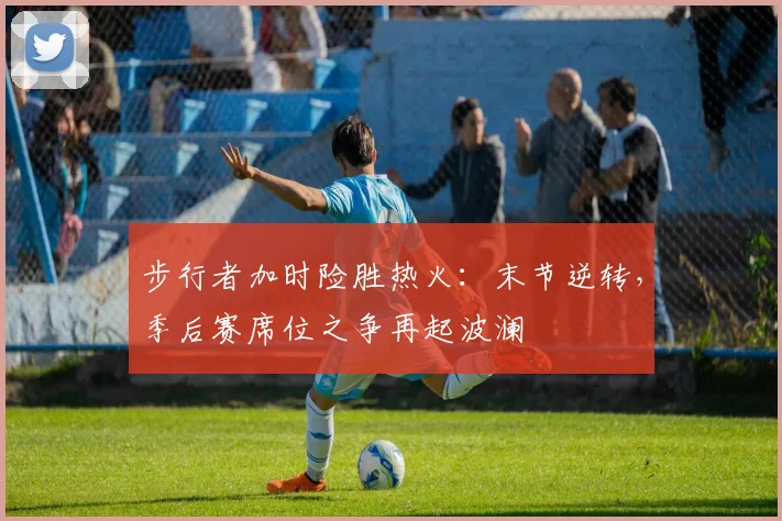 步行者加时险胜热火：末节逆转，季后赛席位之争再起波澜