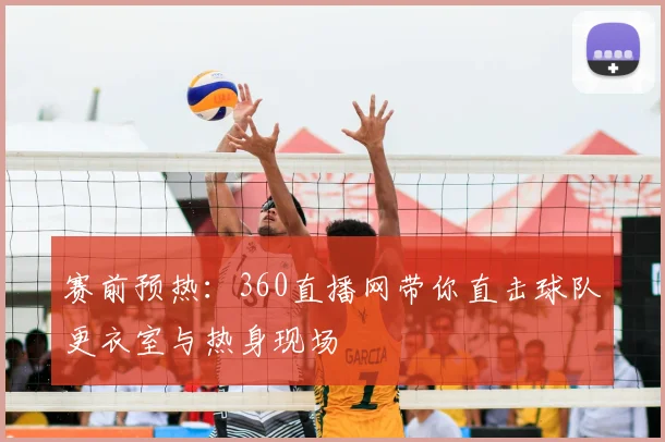 赛前预热：360直播网带你直击球队更衣室与热身现场